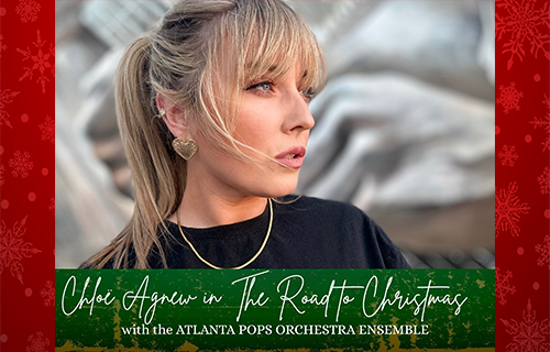 More Info for Chloë Agnew in The Road to Christmas with the Atlanta Pops Orchestra Ensemble